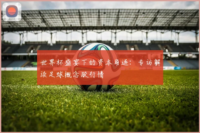 世界杯盛宴下的资本角逐：专访解读足球概念股行情