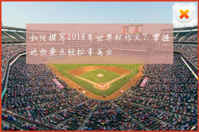 如何撰写2018年世界杯作文？掌握这些要点轻松拿高分