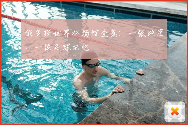 俄罗斯世界杯场馆全览:一张地图,一段足球记忆