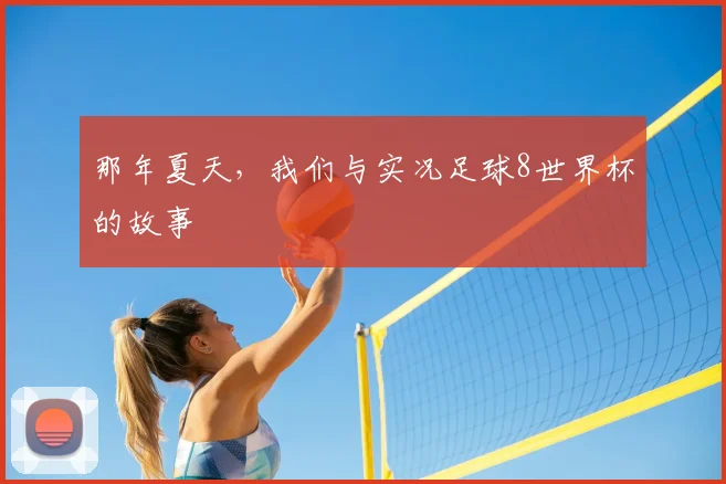 那年夏天，我们与实况足球8世界杯的故事