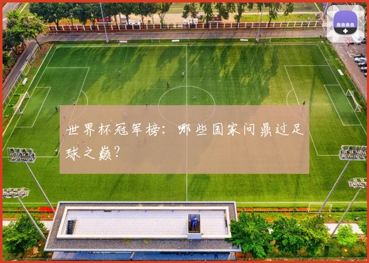 世界杯冠军榜：哪些国家问鼎过足球之巅？