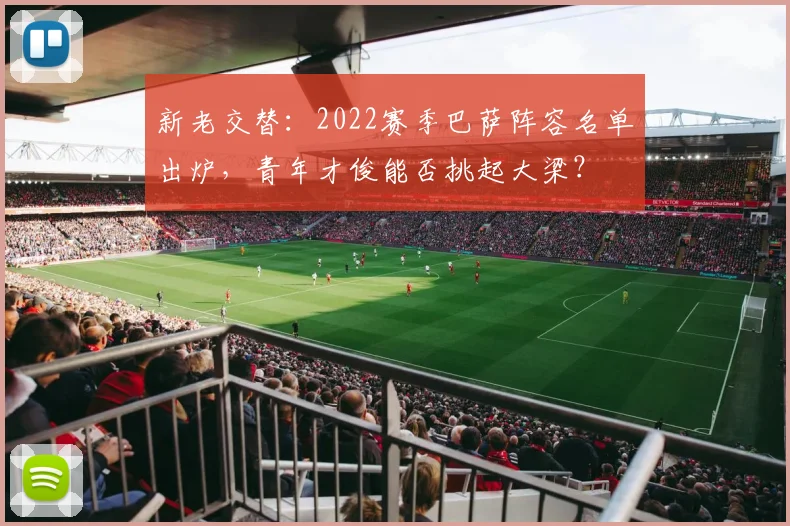 新老交替：2022赛季巴萨阵容名单出炉，青年才俊能否挑起大梁？